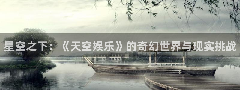 红足1世足球官网入口：星空之下：《天空娱乐》的奇幻世界与现实挑战